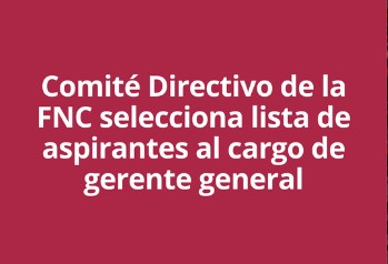 Comité Directivo de la FNC selecciona lista de aspirantes al cargo de gerente general